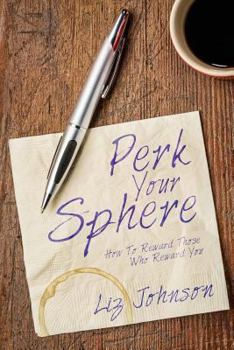 Paperback Perk Your Sphere: How To Reward Those Who Reward You Book