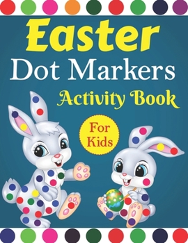 Paperback Easter Dot Markers Activity Book For Kids: Easter Dot Markers Coloring Book For Kids Ages 2-4, 3-5 Easter Bunny, Basket Stuffier & Eggs For Toddler, P Book