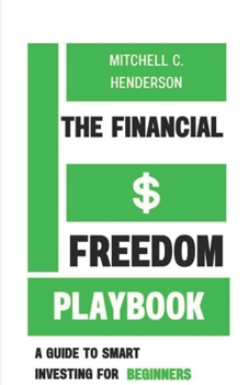 The Financial Freedom Playbok: A Guide to Smart Investing for Beginners (Get Rich With Mitch)