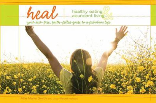 Paperback HEAL: Healthy Eating and Abundant Living: Your Diet-Free, Faith-Filled Guide to a Fabulous Life Book