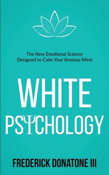 Paperback White Psychology: The New Emotional Science Designed To Calm Your Anxious Mind Book