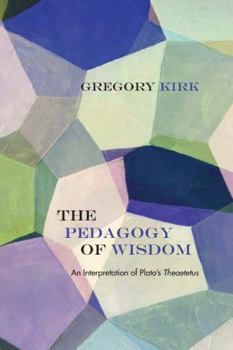 The Pedagogy of Wisdom: An Interpretation of Plato's Theaetetus - Book  of the Rereading Ancient Philosophy