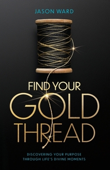 Find Your Gold Thread: Discovering Your Purpose Through Life's Divine Moments