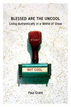 Paperback Blessed Are the Uncool: Living Authentically in a World of Show Book