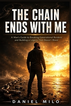 Paperback The Chain Ends with Me: A Man's Guide to Breaking Generational Burdens and Building a Legacy That Doesn't Bleed Book