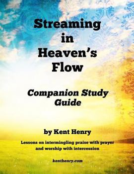 Paperback Streaming in Heaven's Flow Companion Study Guide: Intermingling Praise with Prayer and Worship with Intercession Book