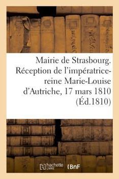 Paperback Mairie de Strasbourg. Réception de l'Impératrice-Reine Marie-Louise d'Autriche, 17 Mars 1810 [French] Book