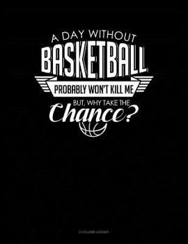 Paperback A Day Without Basketball Probably Won't Kill Me But Why Take the Chance.: 3 Column Ledger Book