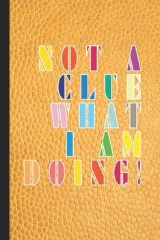 Not a clue what I'm doing!: Funny phrases journalling notebook for positivity and reflection, celebrating achievement and awesomeness regardless of ... - Yellow cover with multi coloured text desig