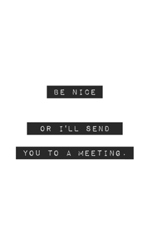 Be Nice Or I'll Send You to a Meeting: Blank Lined Journal (office gifts)