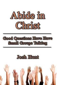 Paperback Abide in Christ: Good Questions Have Small Groups Talking Book
