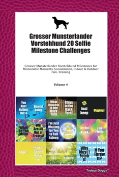 Grosser Munsterlander Vorstehhund 20 Selfie Milestone Challenges: Grosser Munsterlander Vorstehhund Milestones for Memorable Moments, Socialization, Indoor & Outdoor Fun, Training Volume 4