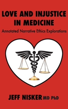 Hardcover Love and Injustice in Medicine: Annotated Narrative Ethics Explorations Book