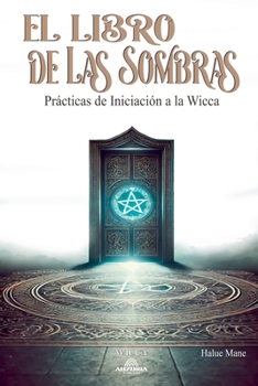 El Libro de las Sombras: Prácticas de Iniciación a la Wicca (Spanish Edition)