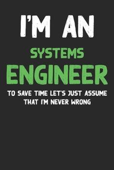 Paperback I'm An Systems Engineer, To Save Time Let's Just Assume That I'm Never Wrong: Lined Notebook / Journal Gift, 120 Pages, 6x9, Soft Cover, Matte Finish Book