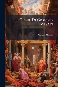Paperback Le Opere Di Giorgio Vasari: Indici, Aggiunte E Correzioni [Italian] Book