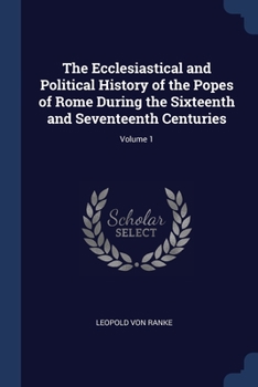 The Ecclesiastical And Political History Of The Popes Of Rome Vol I