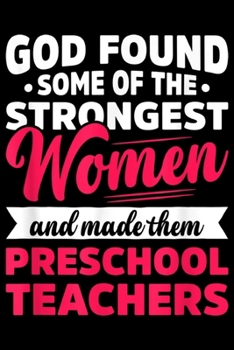 God Found strongest women and made them preschool teachers: God Found Strong Women Preschool Teacher  Journal/Notebook Blank Lined Ruled 6x9 100 Pages