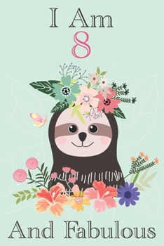 Sloth Journal I Am 8 & Fabulous: Cute Happy Birthday 8 Years Old Sloth Journal Notebook for Children, Birthday Sloth Journal for Girls, Writing, ... ... Old, Sloth Journal Birthday Gift for Kids