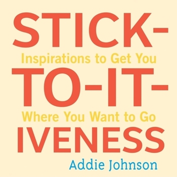 Hardcover Stick-To-It-Iveness: Inspirations to Get You Where You Want to Go Book
