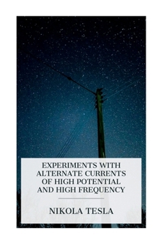 Paperback Experiments with Alternate Currents of High Potential and High Frequency: A Lecture Delivered before the Institution of Electrical Engineers, London Book