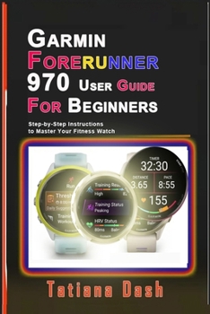 Garmin Forerunner 970 User Guide for Beginners: Step-by-Step Instructions to Master Your Fitness Watch