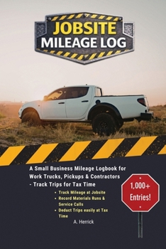 Jobsite Mileage Log: A Small Business Mileage Logbook for Work Trucks, Pickups & Contractors — Track Trips for Tax Time
