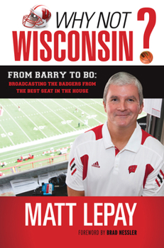 Why Not Wisconsin?: Two Decades of Barry, Bo, Bennett, and Bielema