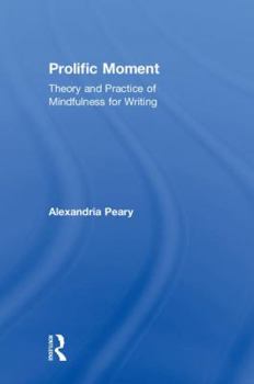 Hardcover Prolific Moment: Theory and Practice of Mindfulness for Writing Book