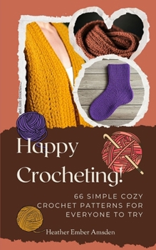 Happy Crocheting!: 66 Simple Cozy Crochet Patterns for Everyone to Try