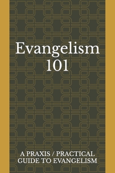 Paperback Evangelism 101: A Praxis / Practical Guide To Evangelism Book