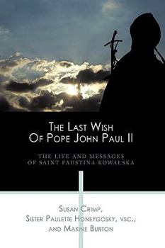 Hardcover The Last Wish of Pope John Paul II: The Life and Messages of Saint Faustina Kowalska Book