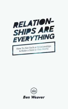Paperback Relationships Are Everything: How to Not Suck at Relationships & Make a Dent in this World Book