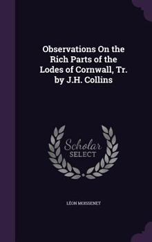 Hardcover Observations On the Rich Parts of the Lodes of Cornwall, Tr. by J.H. Collins Book