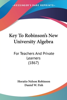 Paperback Key To Robinson's New University Algebra: For Teachers And Private Learners (1867) Book