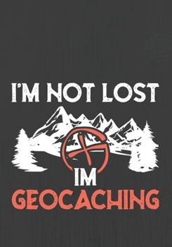 I'M NOT LOST I'M GEOCACHING: Hiking Journal With Prompts To Write In, Trail Log Book, Hiker's Journal, Hiking Journal, Hiking Log Book, Hiking Gifts,