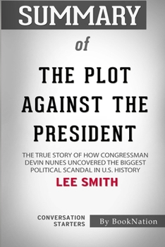 Paperback Summary of The Plot Against the President: The True Story of How Congressman Devin Nunes Uncovered the Biggest Political Scandal in U.S. History: Conv Book