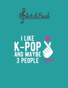 Paperback SketchBook: I Like Kpop And Maybe 3 People Kpop Hand Symbol Gift Blank Kpop Sketchbook for Girls Teens Kids Journal College Marble Book