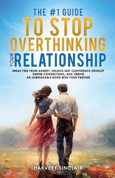 Paperback The #1 Guide to Stop Overthinking Your Relationship: Break Free From Anxiety, Unlock Self-Confidence, Develop Deeper Connections, and Create an Unbreakable Bond With Your Partner Book