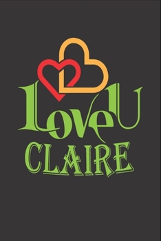 I Love You Claire: Fill In The Blank Book To Show Love And Appreciation To Claire For Claire's Birthday Or Valentine's Day To Write Reasons Why You Love Claire
