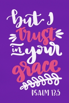 But I Trust In Your Grace - Psalm 13:5: Blank Lined Notebook :Bible Scripture Christian Journals Gift 6x9 | 110 Blank  Pages | Plain White Paper | Soft Cover Book