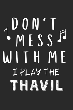 Paperback Don't mess with me I play the Thavil: Lined Journal, 120 Pages, 6 x 9, Music Instrument Gift Thavil Instruments, Black Matte Finish (Don't mess with m Book