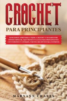 Paperback Crochet Para Principiantes: Si Decidiste Aprender a Tejer a Crochet Y No Sabes Por D?nde Empezar, Aqu? Tienes Una Gu?a Para Principiantes Con Patr [Spanish] Book