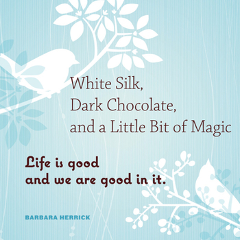 Hardcover White Silk, Dark Chocolate, and a Little Bit of Magic: Life Is Good and We Are Good in It Book