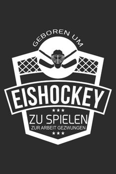geboren um eishockey zu spielen zur Arbeit gezwungen: 6x9 Zoll (ca. DIN A5) 110 Seiten Punkteraster I Notizbuch I Tagebuch I Notizen I Planer I ... I Hockey I Goalie I Ice I (German Edition)