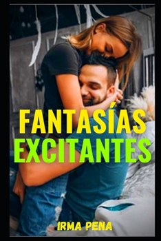 Fantasías excitantes: confesiones íntimas, relatos eróticos, sexo para adultos, amor, citas, pasión, sensualidad