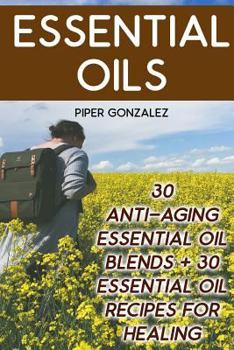 Paperback Essential Oils: 30 Anti-Aging Essential Oil Blends + 30 Essential Oil Recipes For Healing Book