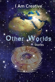 I Am Creative Other Worlds Stories: Creative Writing Practice Prompt Exercises