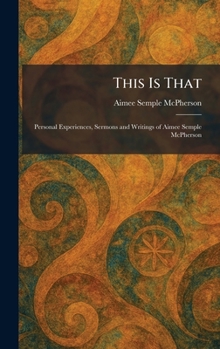 Hardcover This Is That: Personal Experiences, Sermons and Writings of Aimee Semple McPherson Book