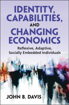 Paperback Identity, Capabilities, and Changing Economics: Reflexive, Adaptive, Socially Embedded Individuals Book